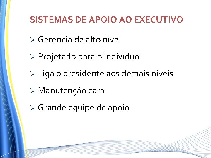 SISTEMAS DE APOIO AO EXECUTIVO Ø Gerencia de alto nível Ø Projetado para o SISTEMAS DE APOIO AO EXECUTIVO Ø Gerencia de alto nível Ø Projetado para o