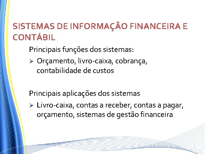 SISTEMAS DE INFORMAÇÃO FINANCEIRA E CONTÁBIL Principais funções dos sistemas: Ø Orçamento, livro-caixa, cobrança, SISTEMAS DE INFORMAÇÃO FINANCEIRA E CONTÁBIL Principais funções dos sistemas: Ø Orçamento, livro-caixa, cobrança,