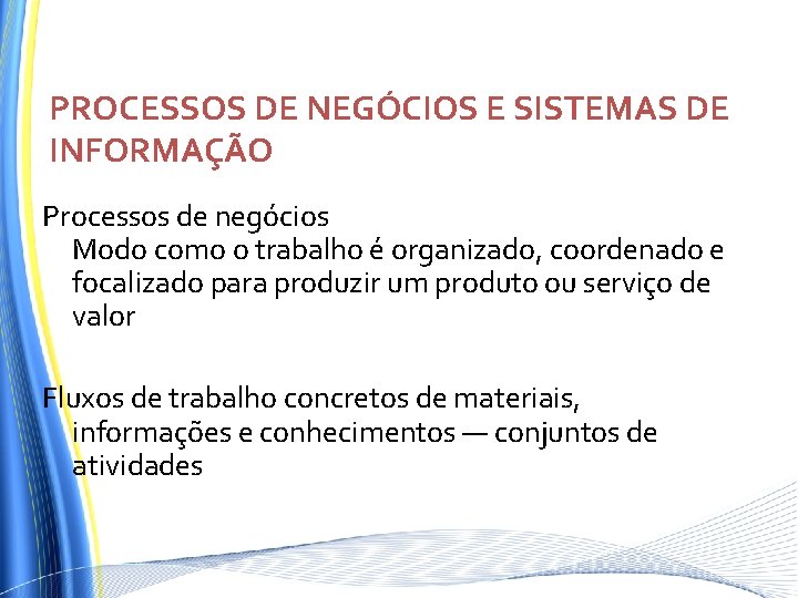 PROCESSOS DE NEGÓCIOS E SISTEMAS DE INFORMAÇÃO Processos de negócios Modo como o trabalho PROCESSOS DE NEGÓCIOS E SISTEMAS DE INFORMAÇÃO Processos de negócios Modo como o trabalho
