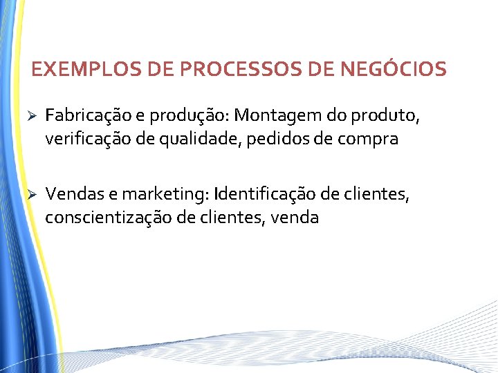 EXEMPLOS DE PROCESSOS DE NEGÓCIOS Ø Fabricação e produção: Montagem do produto, verificação de EXEMPLOS DE PROCESSOS DE NEGÓCIOS Ø Fabricação e produção: Montagem do produto, verificação de