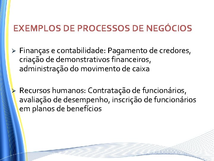 EXEMPLOS DE PROCESSOS DE NEGÓCIOS Ø Finanças e contabilidade: Pagamento de credores, criação de EXEMPLOS DE PROCESSOS DE NEGÓCIOS Ø Finanças e contabilidade: Pagamento de credores, criação de