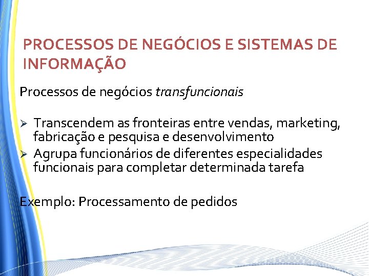 PROCESSOS DE NEGÓCIOS E SISTEMAS DE INFORMAÇÃO Processos de negócios transfuncionais Ø Ø Transcendem PROCESSOS DE NEGÓCIOS E SISTEMAS DE INFORMAÇÃO Processos de negócios transfuncionais Ø Ø Transcendem