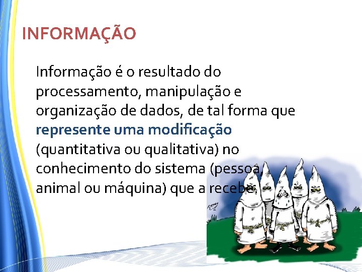INFORMAÇÃO Informação é o resultado do processamento, manipulação e organização de dados, de tal INFORMAÇÃO Informação é o resultado do processamento, manipulação e organização de dados, de tal