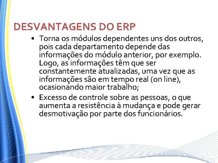 DESVANTAGENS DO ERP • Torna os módulos dependentes uns dos outros, pois cada departamento DESVANTAGENS DO ERP • Torna os módulos dependentes uns dos outros, pois cada departamento