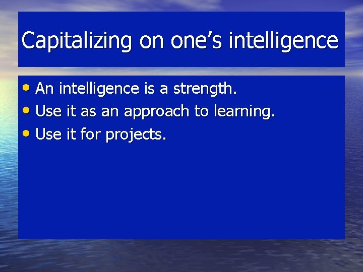 Capitalizing on one’s intelligence • An intelligence is a strength. • Use it as Capitalizing on one’s intelligence • An intelligence is a strength. • Use it as