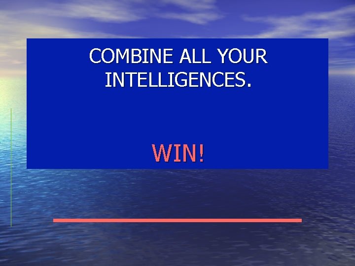 COMBINE ALL YOUR INTELLIGENCES. WIN! COMBINE ALL YOUR INTELLIGENCES. WIN!