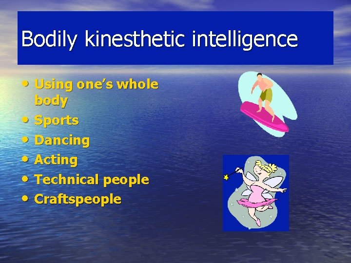 Bodily kinesthetic intelligence • Using one’s whole • • • body Sports Dancing Acting Bodily kinesthetic intelligence • Using one’s whole • • • body Sports Dancing Acting