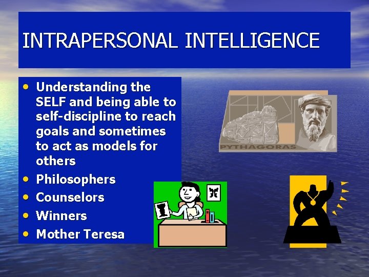 INTRAPERSONAL INTELLIGENCE • Understanding the • • SELF and being able to self-discipline to INTRAPERSONAL INTELLIGENCE • Understanding the • • SELF and being able to self-discipline to