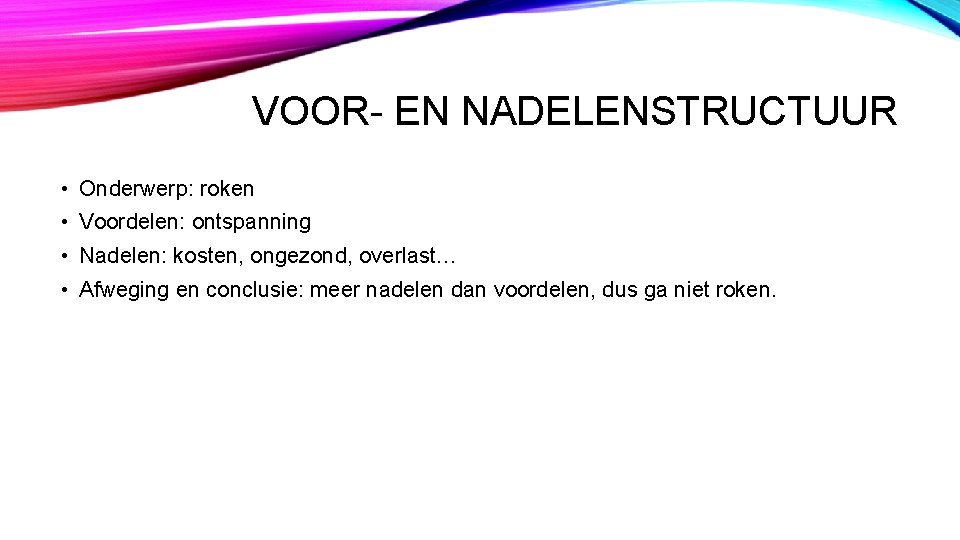 VOOR- EN NADELENSTRUCTUUR • Onderwerp: roken • Voordelen: ontspanning • Nadelen: kosten, ongezond, overlast…