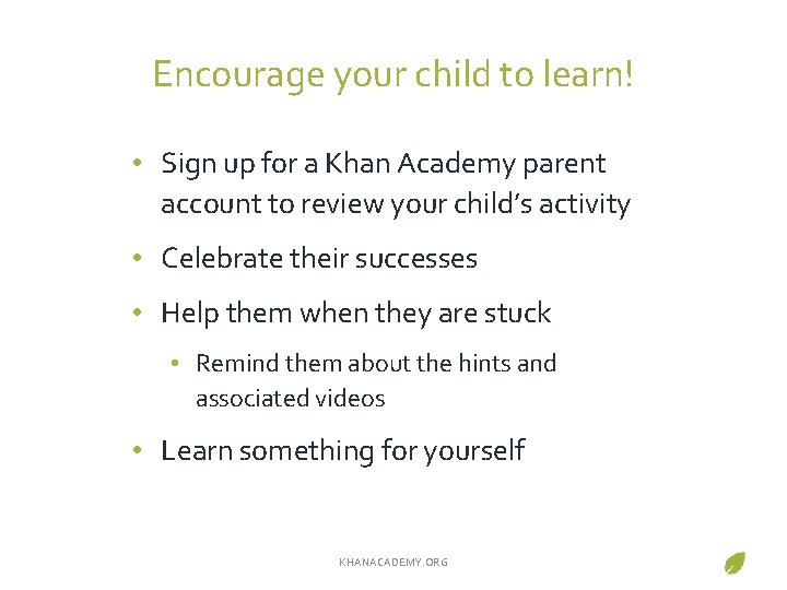 Encourage your child to learn! • Sign up for a Khan Academy parent account