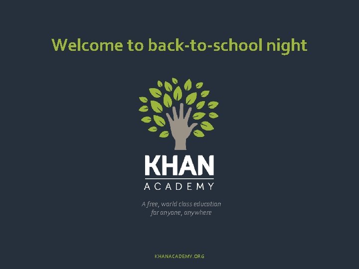 Welcome to back-to-school night A free, world class education for anyone, anywhere KHANACADEMY. ORG