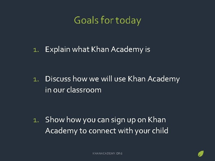 Goals for today 1. Explain what Khan Academy is 1. Discuss how we will