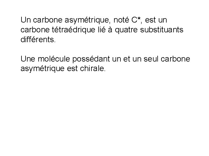 Un carbone asymétrique, noté C*, est un carbone tétraédrique lié à quatre substituants différents.