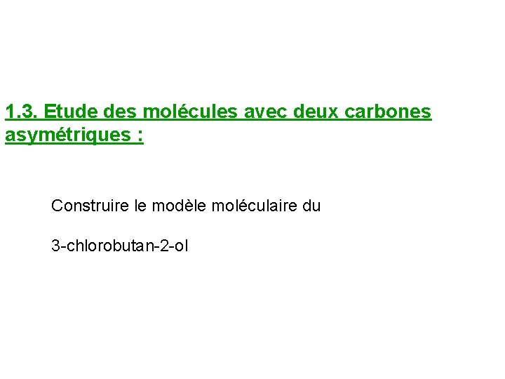 1. 3. Etude des molécules avec deux carbones asymétriques : Construire le modèle moléculaire