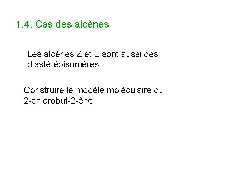 1. 4. Cas des alcènes Les alcènes Z et E sont aussi des diastéréoisomères.