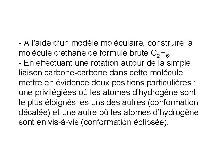 - A l’aide d’un modèle moléculaire, construire la molécule d’éthane de formule brute C