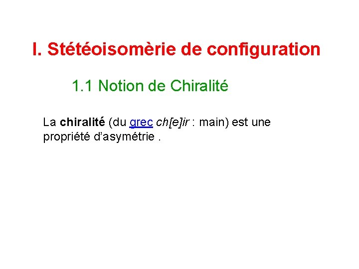 I. Stétéoisomèrie de configuration 1. 1 Notion de Chiralité La chiralité (du grec ch[e]ir