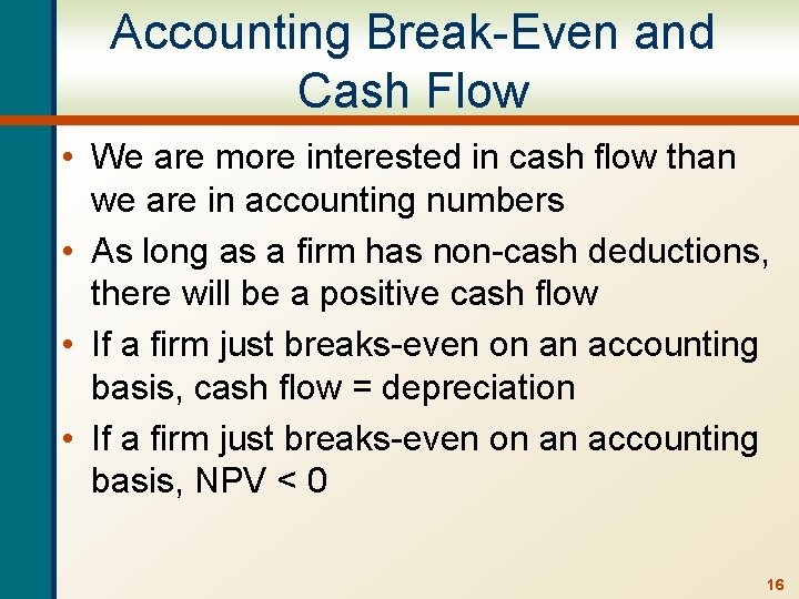 Accounting Break-Even and Cash Flow • We are more interested in cash flow than