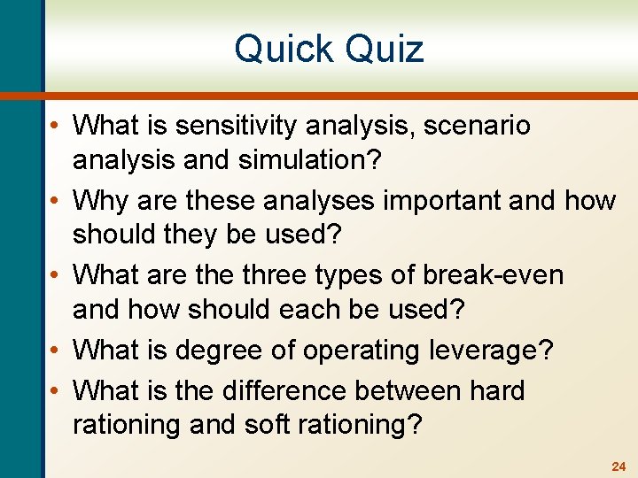 Quick Quiz • What is sensitivity analysis, scenario analysis and simulation? • Why are