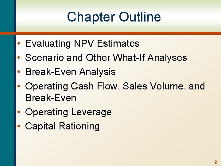 Chapter Outline • • Evaluating NPV Estimates Scenario and Other What-If Analyses Break-Even Analysis