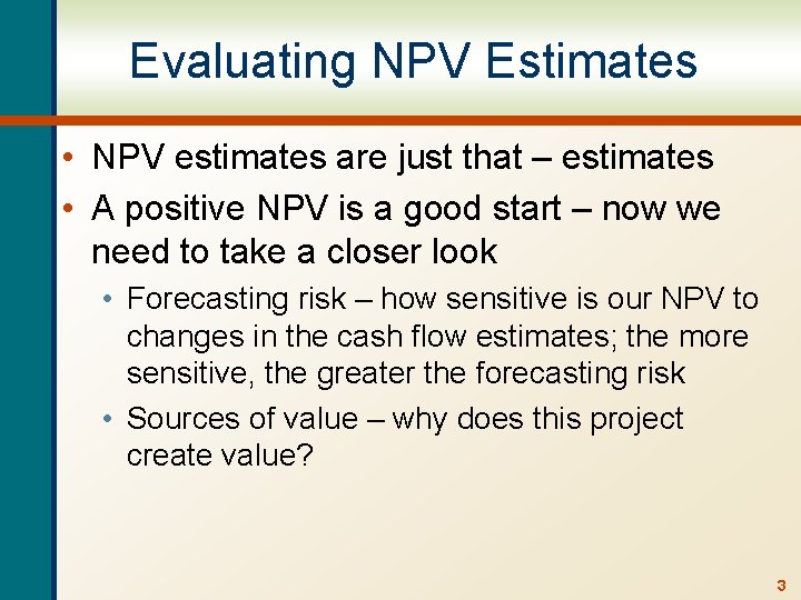 Evaluating NPV Estimates • NPV estimates are just that – estimates • A positive