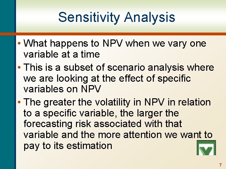 Sensitivity Analysis • What happens to NPV when we vary one variable at a