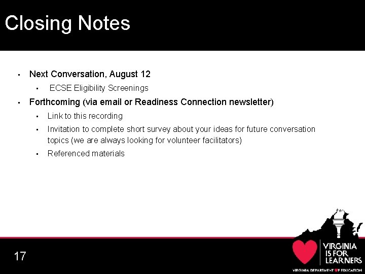 Closing Notes • Next Conversation, August 12 • • 17 ECSE Eligibility Screenings Forthcoming