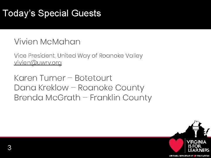 Today’s Special Guests Vivien Mc. Mahan Vice President, United Way of Roanoke Valley vivien@uwrv.