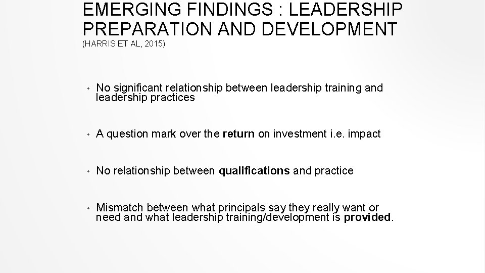 EMERGING FINDINGS : LEADERSHIP PREPARATION AND DEVELOPMENT (HARRIS ET AL, 2015) • No significant