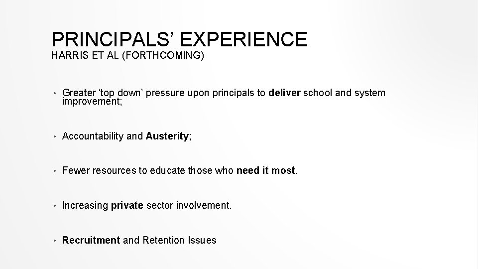 PRINCIPALS’ EXPERIENCE HARRIS ET AL (FORTHCOMING) • Greater ‘top down’ pressure upon principals to