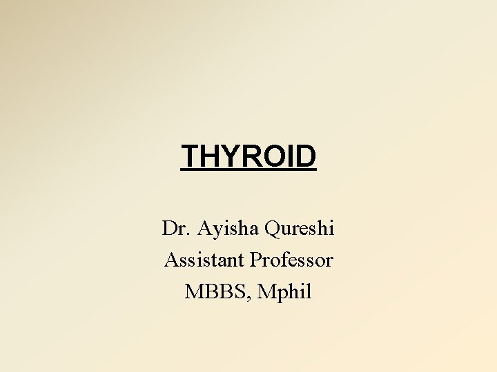 THYROID Dr. Ayisha Qureshi Assistant Professor MBBS, Mphil 