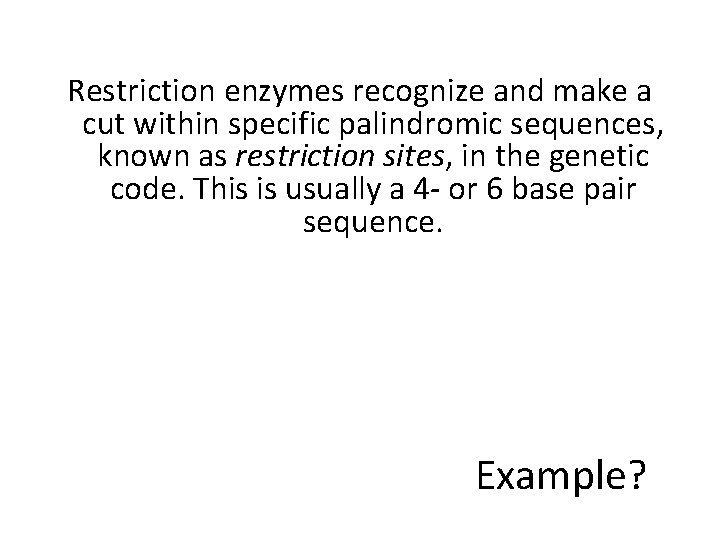 Restriction enzymes recognize and make a cut within specific palindromic sequences, known as restriction