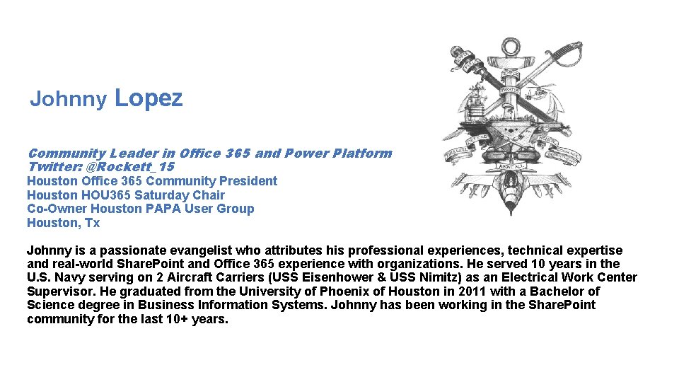 Johnny Lopez Community Leader in Office 365 and Power Platform Twitter: @Rockett_15 Houston Office