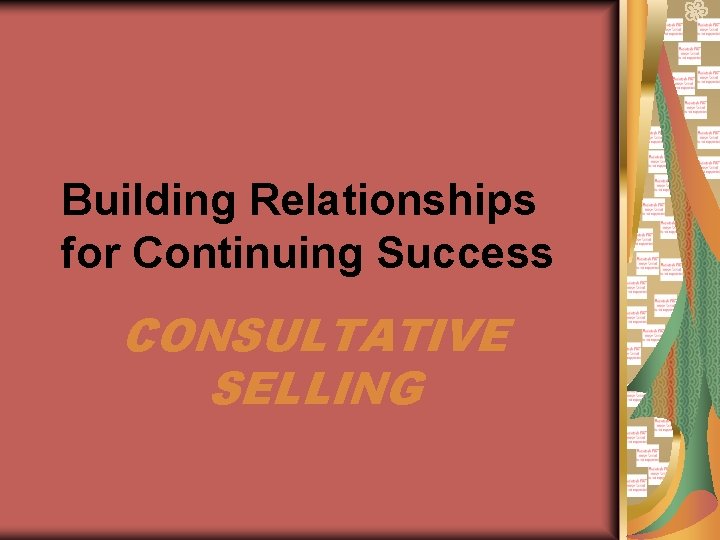 Building Relationships for Continuing Success CONSULTATIVE SELLING 