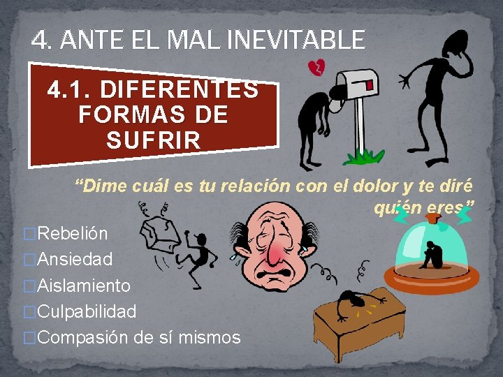 4. ANTE EL MAL INEVITABLE 4. 1. DIFERENTES FORMAS DE SUFRIR “Dime cuál es