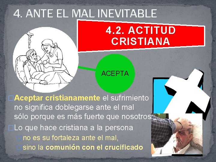 4. ANTE EL MAL INEVITABLE 4. 2. ACTITUD CRISTIANA ACEPTA �Aceptar cristianamente el sufrimiento