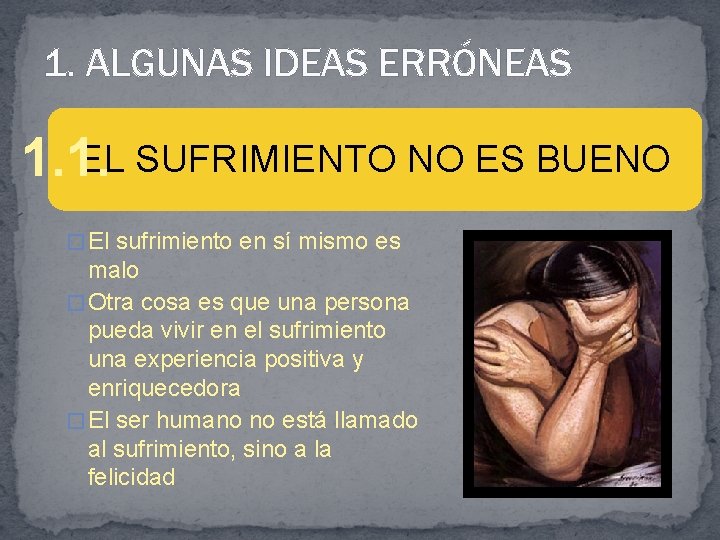 1. ALGUNAS IDEAS ERRÓNEAS EL SUFRIMIENTO NO ES BUENO 1. 1. � El sufrimiento