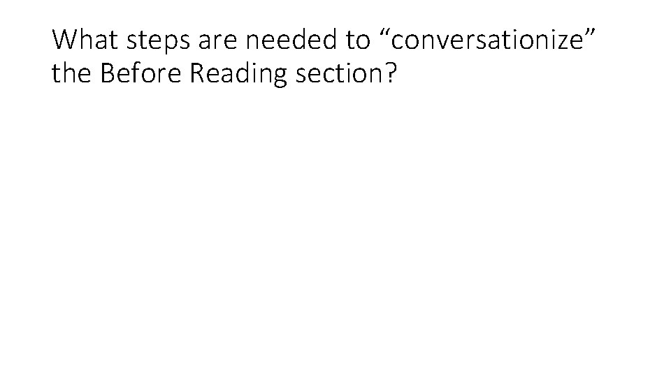 What steps are needed to “conversationize” the Before Reading section? 