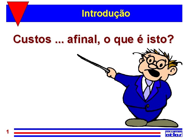 Introdução Custos. . . afinal, o que é isto? 1 