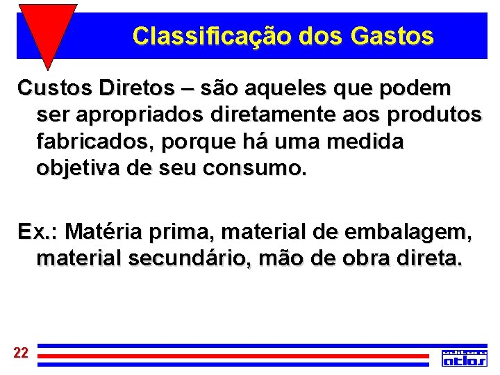 Classificação dos Gastos Custos Diretos – são aqueles que podem ser apropriados diretamente aos