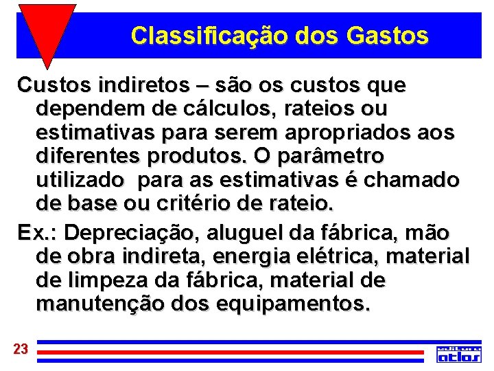 Classificação dos Gastos Custos indiretos – são os custos que dependem de cálculos, rateios