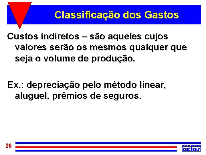 Classificação dos Gastos Custos indiretos – são aqueles cujos valores serão os mesmos qualquer