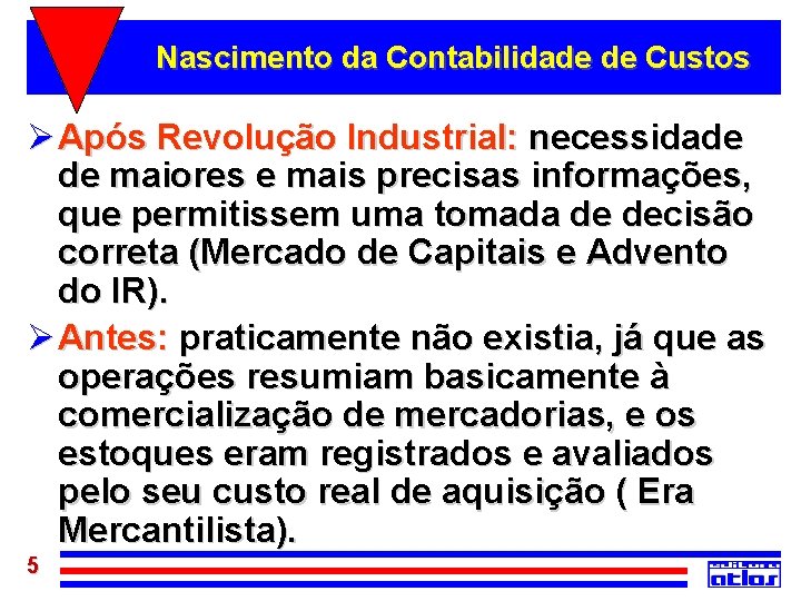 Nascimento da Contabilidade de Custos Ø Após Revolução Industrial: necessidade de maiores e mais