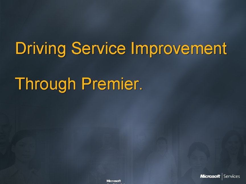 Driving Service Improvement Through Premier. Microsoft 