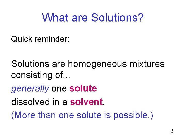 What are Solutions? Quick reminder: Solutions are homogeneous mixtures consisting of. . . generally