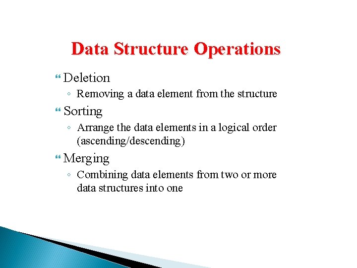 Data Structure Operations Deletion ◦ Removing a data element from the structure Sorting ◦