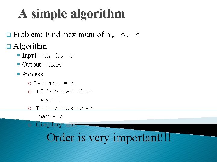 A simple algorithm Problem: Find maximum of a, b, c q Algorithm q §