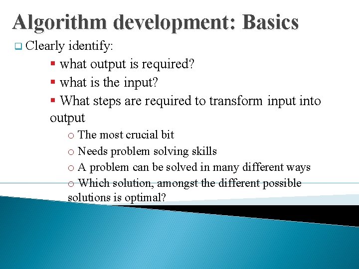 Algorithm development: Basics q Clearly identify: § what output is required? § what is