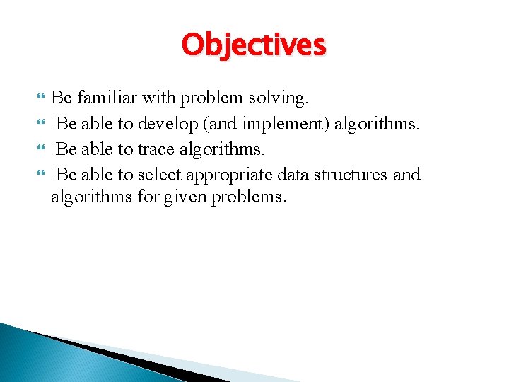 Objectives Be familiar with problem solving. Be able to develop (and implement) algorithms. Be
