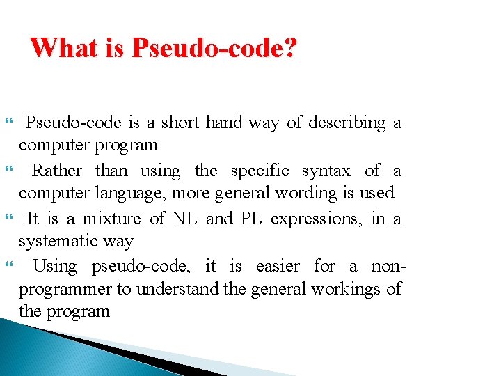 What is Pseudo-code? Pseudo-code is a short hand way of describing a computer program